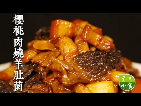 【樱桃肉烧羊肚菌】软糯咸甜的樱桃肉烧羊肚菌，肥而不腻、肉质鲜嫩，比红烧肉还好吃！|至味小食