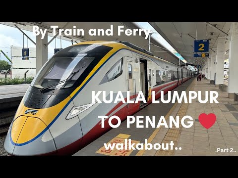 Kuala Lumpur to Penang: Trains, Ferries & Good Vibes from our Malaysian holiday