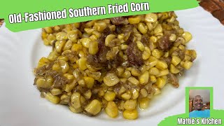 Old Fashioned Southern  Fried Corn/ Mattie's Kitchen