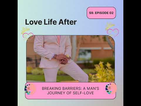 Love Life After- S9E3- Breaking Barriers: A Man's Journey Of Self Love