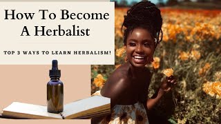 How To Become A Herbalist! Top Three Ways To Learn Herbalism!