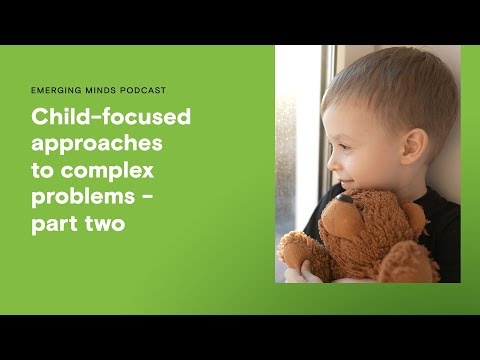 Child-focused approaches to complex problems – part two | Emerging Minds Podcast