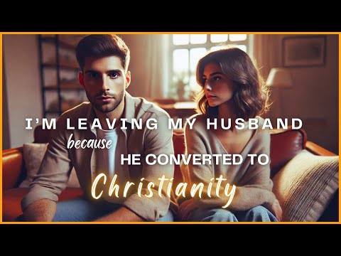 I’m Leaving My Husband Because He Converted to Christianity