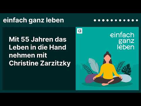 Mit 55 Jahren das Leben in die Hand nehmen mit Christine Zarzitzky | einfach ganz leben