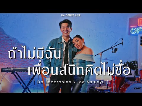 Ice Sarunyu x Da Endorphine - ถ้าไม่มีฉัน & เพื่อนสนิทคิดไม่ซื่อ (Da Office Live)