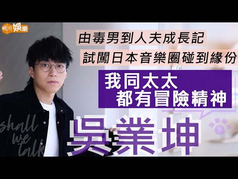 #吳業坤 由毒男到人夫成長記 遇負評學日文外闖遇上緣份 同太太都有冒險精神 學空手道許下宏願 | 明周Shall We Talk