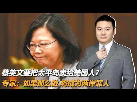 蔡英文要把太平岛卖给美国人？专家：如果那么做，将成为两岸罪人