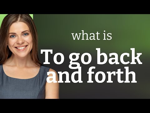 Exploring the Phrase "To Go Back and Forth"