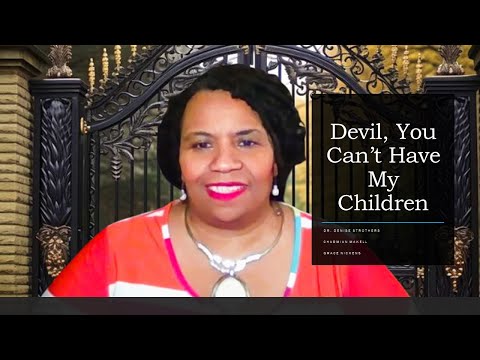 Devil, You Can't Have My Children || Dr. Denise Strothers