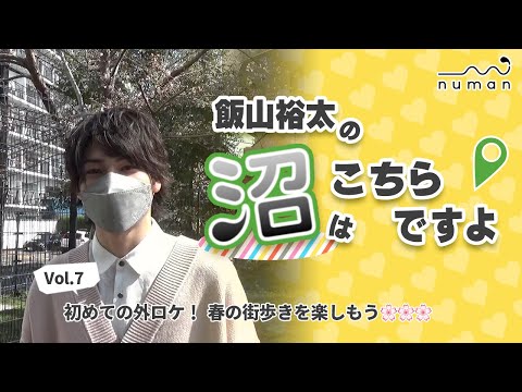 【沼こち vol.7】飯山裕太の沼はこちらですよ【numan】初めての外ロケ！