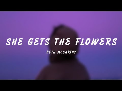 Beth McCarthy - She Gets The Flowers (Lyrics)