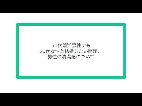 40代婚活男性でも20代女性と結婚したい問題、男性の清潔感について