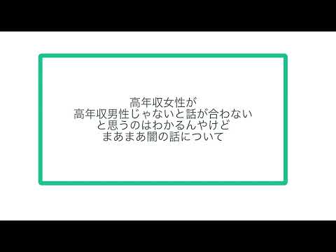 高年収女性が高年収男性じゃないと話が合わないと思うのはわかるんやけどまあまあ闇の話について