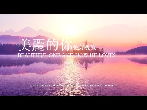 美麗的你 祂好愛我 Beautiful One And How He Loves｜等候神音樂 Soaking Music 輕音樂 放鬆壓力 ,Stree Relief, sleep music BGM