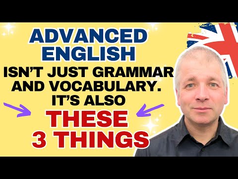 Advanced English is THESE 3 THINGS (Plus Grammar & Vocabulary)