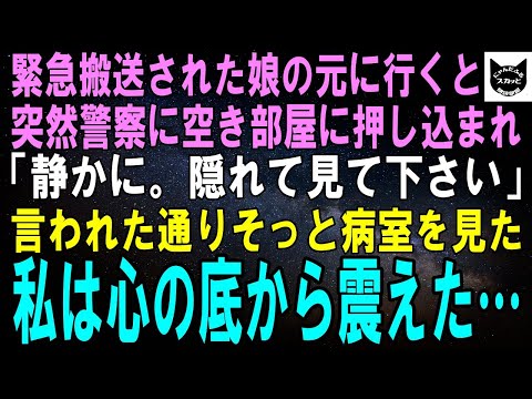 【スカッとする話】緊急搬送された娘に会いに病院へ行くと、突然警察に空き部屋に押し込まれた…。警察「隠れて見て下さい」言われた通りそっと病室を見ると私は心底震えあがり…【修羅場】