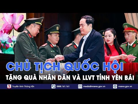 Chủ tịch Quốc hội Trần Thanh Mẫn thăm, tặng quà nhân dân và lực lượng vũ trang tỉnh Yên Bái - VNews