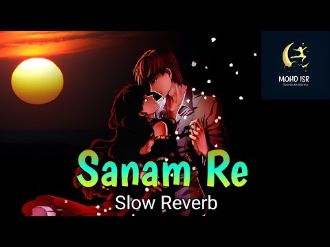 Sanam Re Slow Reverb Mohd ISR | Badlon Ki Tarah Hi To