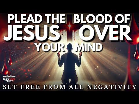 Plead the Blood of Jesus Over Your Mind: A Prayer to Set Free From All Negativity & Doubts