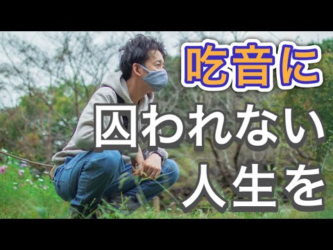 吃音症に囚われすぎない人生を送る大切さをたった6分で!!【吃音症の改善&軽減へ】