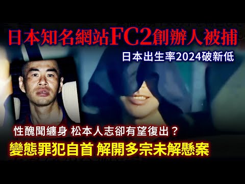 【一週日本新聞】男性末日 日本知名網站FC2創辦人被捕｜變態罪犯自首 解開多宗未解懸案｜日本出生率2024破新低｜性醜聞纏身 松本人志卻有望復出？