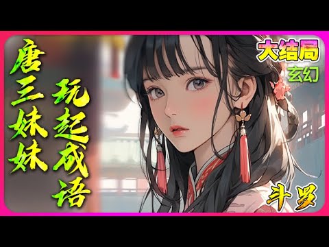 【完結全集】《斗罗：当唐三妹妹玩起成语》一口气看完🔥和双胞胎哥哥唐三一起出生在斗罗大陆的一个铁匠之家，从有意识起，她就发现自己脑海里有一个可以反复观看的记忆光团！#唐三 #小说改编 #斗罗