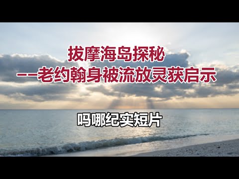 【吗哪记实短片-拔摩海岛“探秘”:  老约翰身被流放灵获启示】张路加牧师