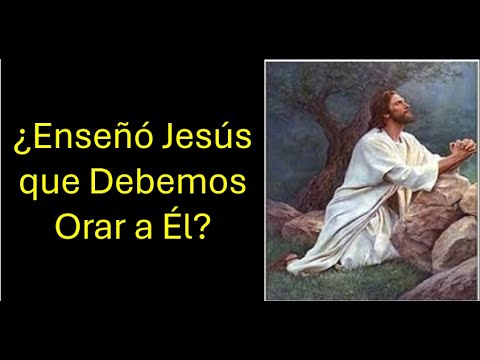 ¿Enseñó Jesús que Debemos Orar a Él?