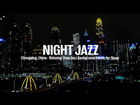 Chongqing, China Night Jazz - Relaxing Slow Jazz Background Music for Sleep - Smooth Piano Jazz