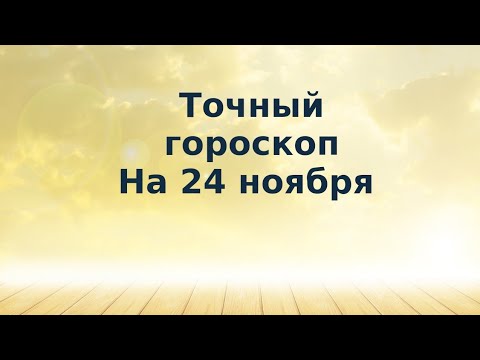 Точный гороскоп на 24 ноября. Для всех знаков зодиака.