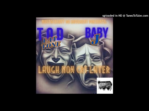 laugh now cry later - T.O.D FAT TONE X  YCU BABY J