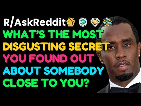 What’s The Most DISGUSTING Secret You Found Out About Somebody Close To You?: AskReddit