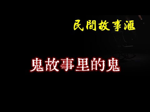 【民间故事】鬼故事里的鬼  | 民间奇闻怪事、灵异故事、鬼故事、恐怖故事