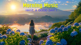 GOOD MORNING MUSIC - Wake Up Happy & Relaxation - Music That Brings Positive Energy to Your Life