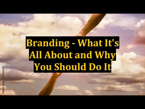 Branding - What It's All About and Why You Should Do It