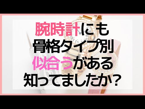 腕時計にも骨格タイプ別似合うがあるって知ってましたか？