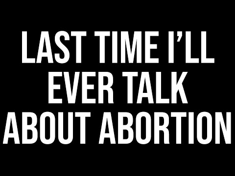 The last time I ever talk about abortion