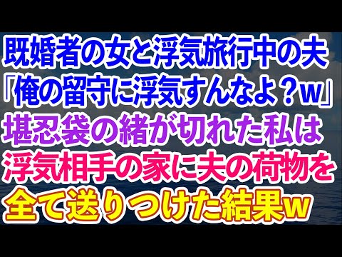 【スカッとする話】既婚者の女と浮気旅行中の夫「俺の留守中に浮気すんなよ？w」堪忍袋の緒が切れブチギレた私。浮気相手の家に夫の荷物全て送りつけた結果w【感動する話】