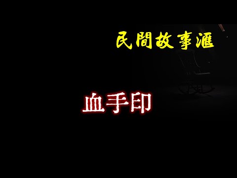 【民间故事】血手印  | 民间奇闻怪事、灵异故事、鬼故事、恐怖故事