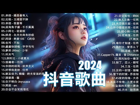 2024抖音最最最火🔥 歌曲排行榜前六十名, 沒有聽完是你的損失！小阿七 - 從前說, 承桓 - 總是會有人, 這是你期盼的長大嗎, 于冬然 - 親愛的不要哭【抖音神曲】聽得最多的抖音歌曲 2024