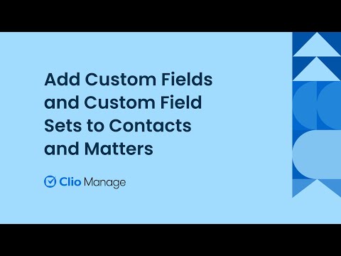 Add Custom Fields and Custom Field Sets to Contacts and Matters in Clio Manage