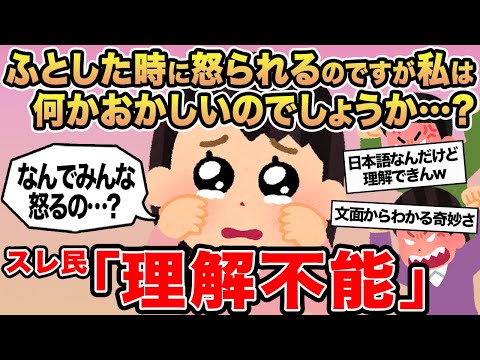 【報告者キチ】ふとした時に怒られるのですが、私は何かおかしいのでしょうか...？ →スレ民「理解不能」