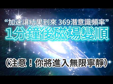 提升 頻率 （慎入！非常強大！！） “最有力量的369潛意識” *植入「讓結果已經到來」公式，1分鐘後，磁場變順，你將提升頻率，進入最深邃的寧靜！「想知道宇宙的秘密，請從能量、頻率、振動的角度來考慮」