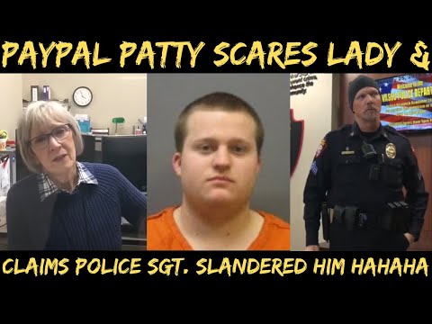 Paypal Patty Frightens Woman & Claims Police SGT. Slandered Him HAHAHA