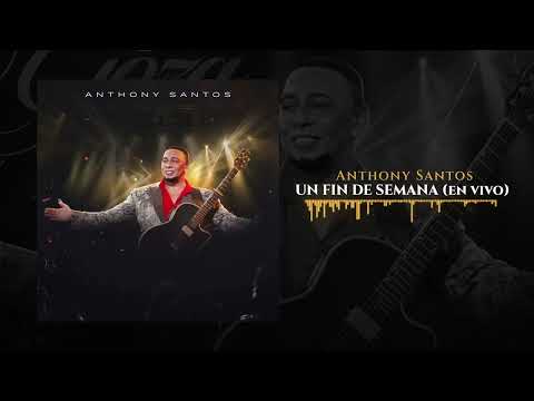 Anthony Santos - UN FIN DE SEMANA (En Vivo)