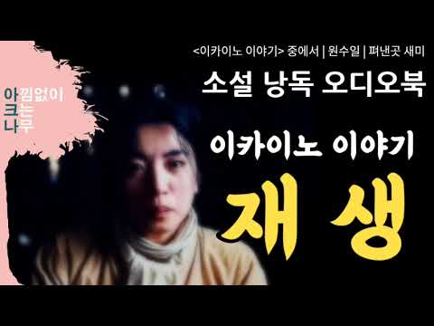 재생 | 이카이노 이야기 | 원수일 저 | 중편소설 무료 낭독 오디오북 | 드라마같은 소설듣기 | 아크나 오디오북