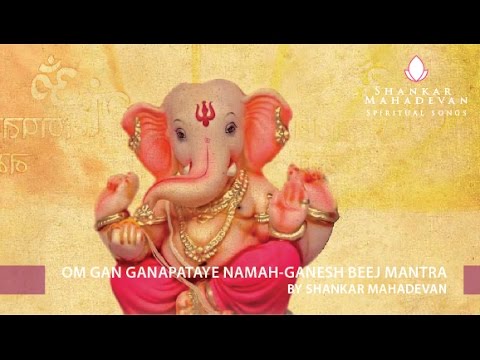 Om Gan Ganapataye Namah-Ganesh Beej Mantra by Shankar Mahadevan