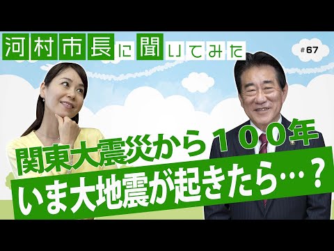 河村市長に聞いてみた！第67回「関東大震災から100年　いま大地震が起きたら…？」