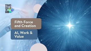 Fifth Force and Creation and AI and Work and Value | Stars, Cells, and God