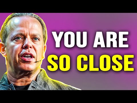 DON'T YOU GIVE UP! YOU ARE SO CLOSE! (This Will CHANGE Your Life!) -- Joe Dispenza